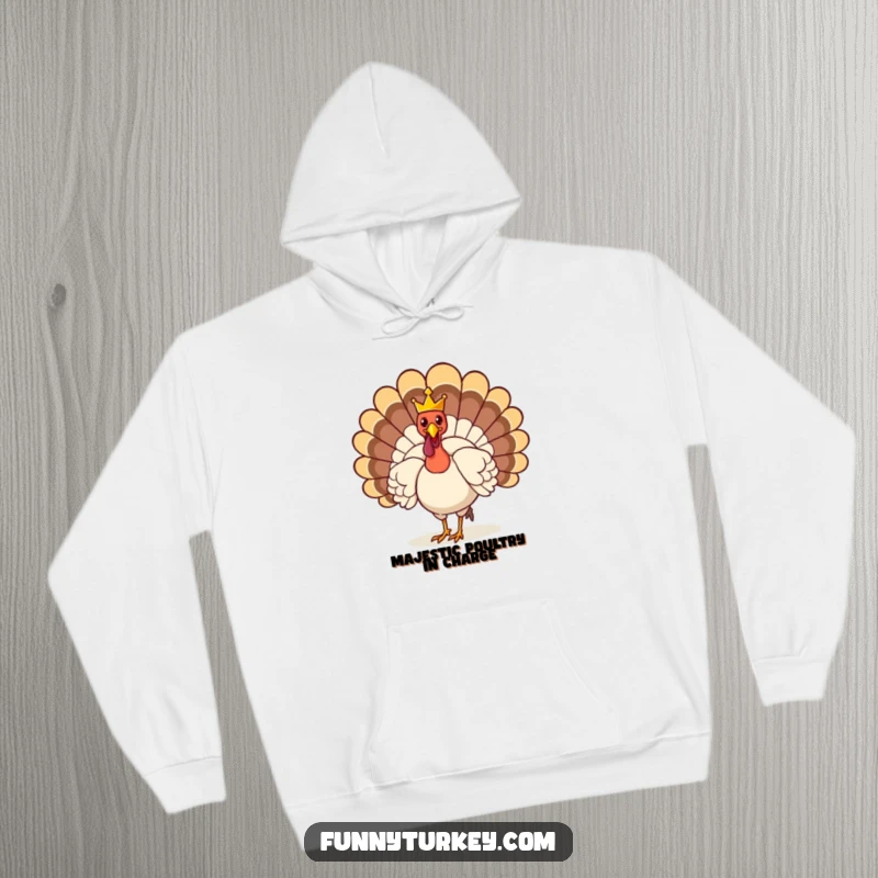 Funny Hoodie: A majestic turkey sports a tiny crown, strutting with funny royal pride, perfect for cozy, humorous comfort.